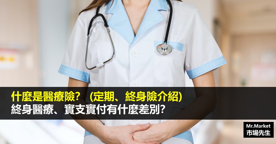 什麼是醫療險？終身醫療、實支實付有什麼差別？(定期、終身險)