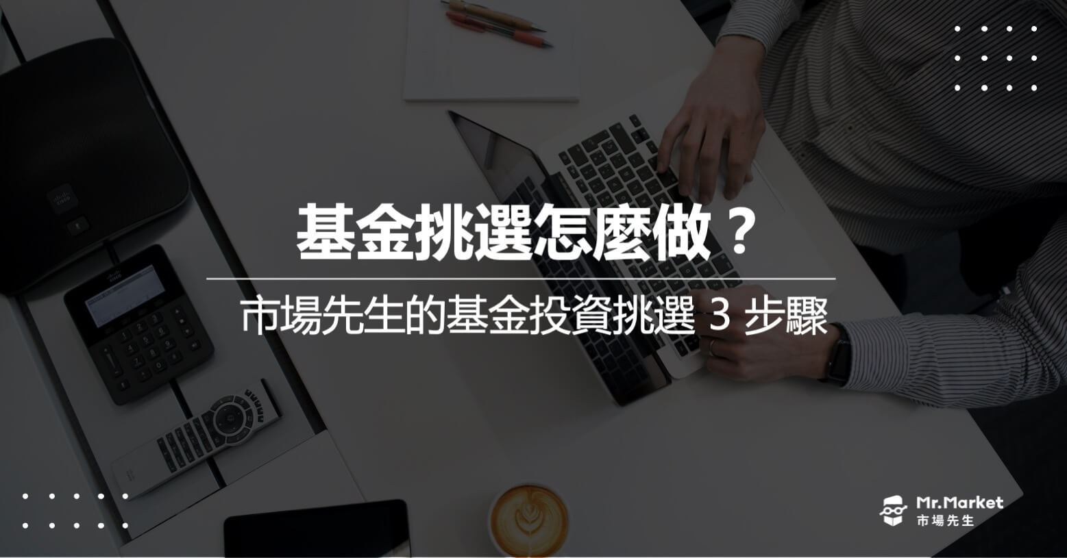 基金挑選怎麼做？市場先生的基金投資挑選 3 步驟