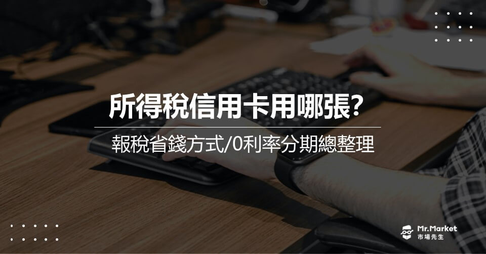 所得稅信用卡用哪張？報稅省錢方式/0利率分期總整理